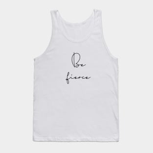 Be fierce Tank Top